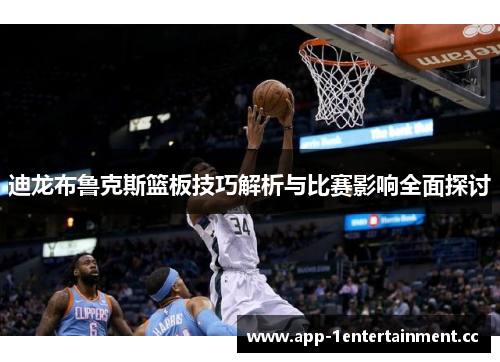 迪龙布鲁克斯篮板技巧解析与比赛影响全面探讨