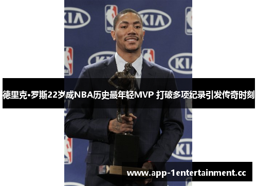 德里克·罗斯22岁成NBA历史最年轻MVP 打破多项纪录引发传奇时刻