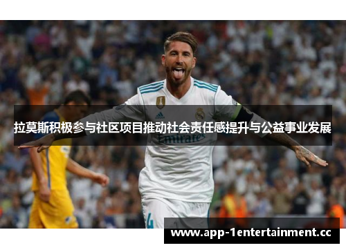 拉莫斯积极参与社区项目推动社会责任感提升与公益事业发展 拉莫斯积极参与社区项目推动社会责任感提升与公益事业发展