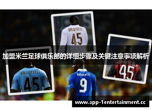 加盟米兰足球俱乐部的详细步骤及关键注意事项解析