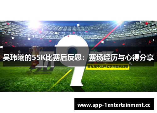 吴玮曦的55K比赛后反思：赛场经历与心得分享