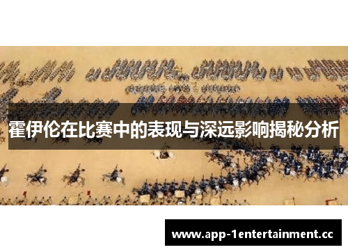 霍伊伦在比赛中的表现与深远影响揭秘分析