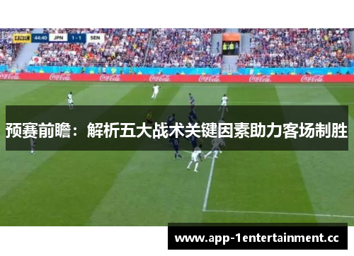 预赛前瞻：解析五大战术关键因素助力客场制胜