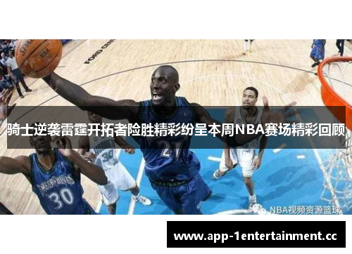 骑士逆袭雷霆开拓者险胜精彩纷呈本周NBA赛场精彩回顾