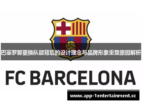 巴塞罗那更换队徽背后的设计理念与品牌形象重塑原因解析