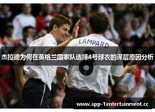 杰拉德为何在英格兰国家队选择4号球衣的深层原因分析 杰拉德为何在英格兰国家队选择4号球衣的深层原因分析