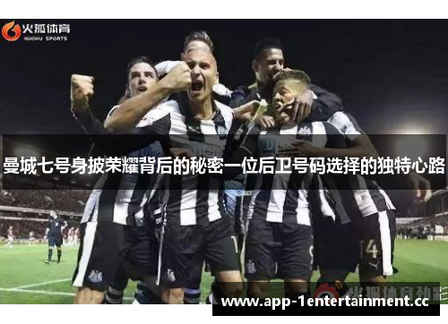 曼城七号身披荣耀背后的秘密一位后卫号码选择的独特心路
